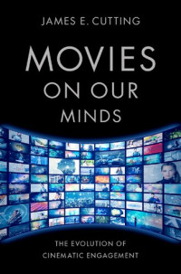 James E Cutting — Movies on Our Minds: The Evolution of Cinematic Engagement