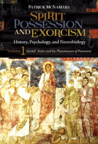 Patrick McNamara Ph.D. — Spirit Possession and Exorcism [2 volumes]: History, Psychology, and Neurobiology