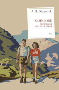 Arthur Hugh Sidgwick — Camminare. Meditazioni per chi va a piedi