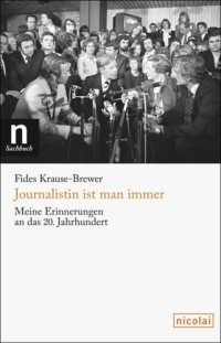 Fides Krause-Brewer — Journalistin ist man immer meine Erinnerungen an das 20. Jahrhundert