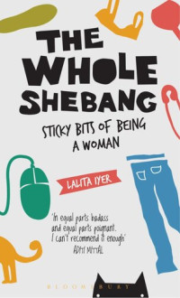 Lalita Iyer — The Whole Shebang: Sticky bits of being a woman