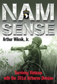 Wiknik, Arthur Jr — Nam-Sense: Surviving Vietnam With the 101st Airborne