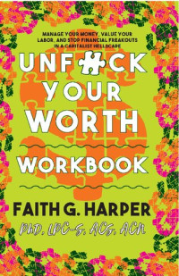 Acs Acn Harper Phd Lpc-S Faith — Unfuck Your Worth Workbook: Manage Your Money, Value Your Own Labor, and Stop Financial Freakouts in a Capitalist Hellscape (5-Minute Therapy)