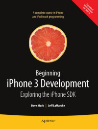 Lamarche, Jeff;Mark, Dave — Beginning iPhone 3 development: exploring the iPhone SDK ; [a complete course in iPhone and iPod touch programming ; updated and revised for SDK 3]
