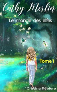 Cristina Rebiere — Cathy Merlin: 1 - le monde des elfes