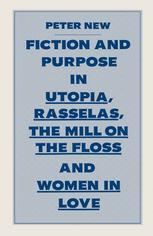 Peter New (auth.) — Fiction and Purpose in Utopia, Rasselas, The Mill on the Floss and Women in Love