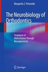 Margaritis Z. Pimenidis (auth.) — The Neurobiology of Orthodontics: Treatment of Malocclusion Through Neuroplasticity
