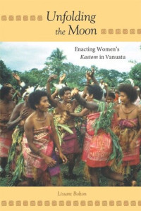 Lissant Bolton — Unfolding the Moon: Enacting Women's Kastom in Vanuatu