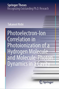 Takanori Nishi — Photoelectron-Ion Correlation in Photoionization of a Hydrogen Molecule and Molecule-Photon Dynamics in a Cavity