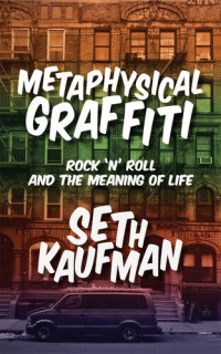 Seth Kaufman — Metaphysical Graffiti: Rock 'n' Roll and the Meaning of Life