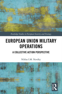 Niklas I. M. Nováky — European Union Military Operations: A Collective Action Perspective