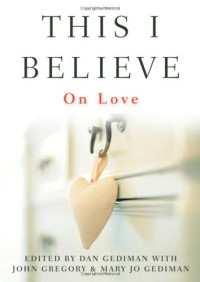 Dan Gediman, Mary Jo Gediman, John Gregory — This I Believe: On Love