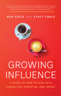 Ron Price, Stacy Ennis — Growing Influence: A Story of How to Lead with Character, Expertise, and Impact