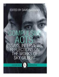 David Bateman; Paul Haferty; Sky Gilbert — Compulsive Acts : Essays, Interviews, Reflections on the Work of Sky Gilbert