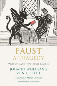 Johann Wolfgang von Goethe; Martin Greenberg — Faust: A Tragedy, Parts One and Two, Fully Revised