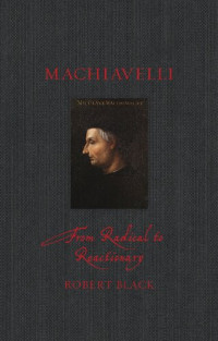 Robert Black — Machiavelli: From Radical to Reactionary