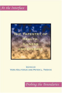 Peter L. Twohig, Vera Kalitzkus — The Tapestry of Health, Illness and Disease. (At the Interface Probing the Boundaries)
