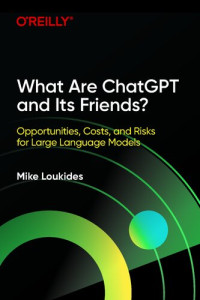 Mike Loukides — What Are ChatGPT and Its Friends?