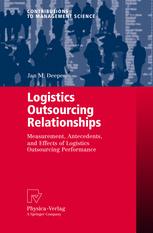 Dr. Jan M. Deepen (auth.) — Logistics Outsourcing Relationships: Measurement, Antecedents, and Effects of Logistics Outsourcing Performance