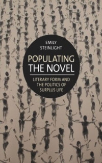 Emily Steinlight — Populating the Novel: Literary Form and the Politics of Surplus Life