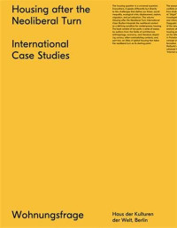 Christian Hiller (editor), Jesko Fezer (editor), Nikolaus Hirsch (editor), Wilfried Kuehn (editor), Hila Peleg (editor) — Housing After the Neoliberal Turn: International Case Studies (Wohnungsfrage)