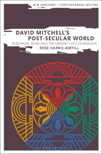 Rose Harris-Birtill — David Mitchell’s Post-Secular World: Buddhism, Belief and the Urgency of Compassion
