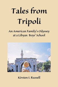 Kirsten I. Russell — Tales from Tripoli: An American Family's Odyssey at a Libyan Boys' School