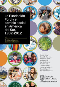 Cynthia Sanborn, Alejandra Villanueva, (eds.) — La Fundación Ford y el cambio social en América del Sur, 1962-2012