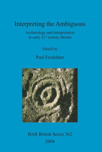 Paul Frodsham — Interpreting the Ambiguous: Archaeology and interpretation in early 21st century Britain