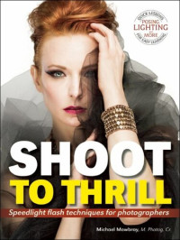 Michael Mowbray — Shoot to Thrill : Speedlight Flash Techniques for Photographers