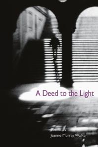 Jeanne Murray Walker — A Deed to the Light