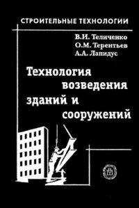 Теличенко, В.И. — Технология возведения зданий и сооружений: учеб. для студентов вузов, обучающихся по направлению подгот. дипломир. специалистов ''Стр-во''