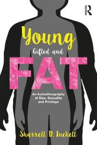 Sharrell D. Luckett — Younggiftedandfat: An Autoethnography of Size, Sexuality, and Privilege