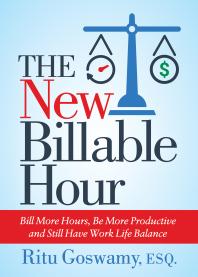 Ritu Goswamy — The New Billable Hour : Bill More Hours, Be More Productive and Still Have Work Life Balance