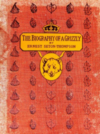 Ernest Seton-Thompson — The Biography of a Grizzly
