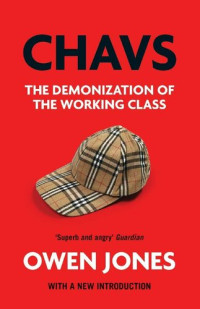 Owen Jones — Chavs: The Demonization of the Working Class