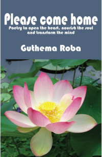 Guthema Roba — Please come home: poetry to open the heart, nourish the soul and transform the mind