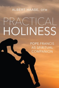 Albert Haase — Practical Holiness: Pope Francis as Spiritual Companion