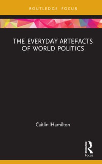 Caitlin Hamilton — The Everyday Artefacts of World Politics