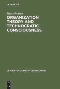 Mats Alvesson — Organization Theory and Technocratic Consciousness: Rationality, Ideology and Quality of Work