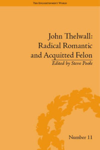 Steve Poole — John Thelwall: Radical Romantic and Acquitted Felon