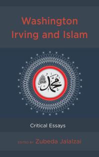 Zubeda Jalalzai; Michael Stevens; Jeffrey Einboden; Tracy Hoffman; Ray Lacina; Quiggle; Jeffrey Scraba; Jeffrey Scraba — Washington Irving and Islam : Critical Essays