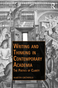 Martin Grünfeld — Writing and Thinking in Contemporary Academia: The Poetics of Clarity