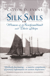 Evans, Calvin — Silk Sails: the Women of Newfoundland and Their Ships