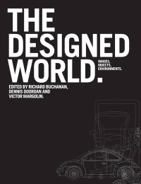 Richard Buchanan; Dennis Doordan; Victor Margolin (editors) — The Designed World: Images, Objects, Environments