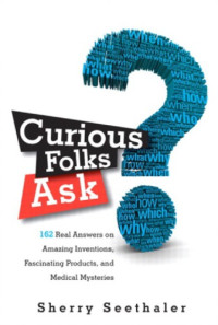 Seethaler, Sherry — Curious folks ask: 162 real answers on amazing inventions, fascinating products, and medical mysteries