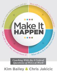 Kim Bailey; Chris Jakicic. — Make It Happen : Coaching with the Four Critical Questions of PLCs at Work® (Professional Learning Community Strategies for Instructional Coaches)