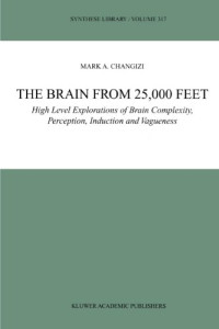 Mark A. Changizi — The Brain from 25,000 Feet: High Level Explorations of Brain Complexity, Perception, Induction and Vagueness