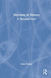 Katie Pickles — Heroines in History: A Thousand Faces