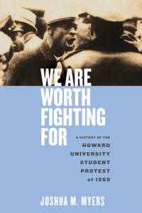 Joshua M. Myers — We Are Worth Fighting for: A History of the Howard University Student Protest of 1989
